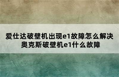 爱仕达破壁机出现e1故障怎么解决 奥克斯破壁机e1什么故障